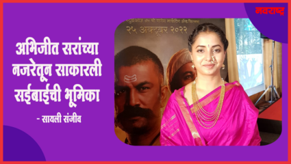 अभिजीत सरांच्या नजरेतून साकारली सईबाईंची भूमिका – सायली संजीव