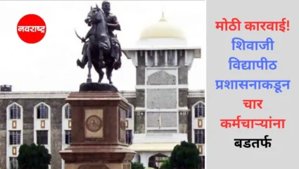 मोठी कारवाई! शिवाजी विद्यापीठ प्रशासनाकडून अकाउंटन्सी पेपरफुटीप्रकरणी चार कर्मचाऱ्यांना केले बडतर्फ