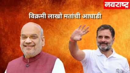 राहुल गांधी 4 लाख मतांनी विजयी! अमित शाह यांची 5 लाखांची विक्रमी आघाडी