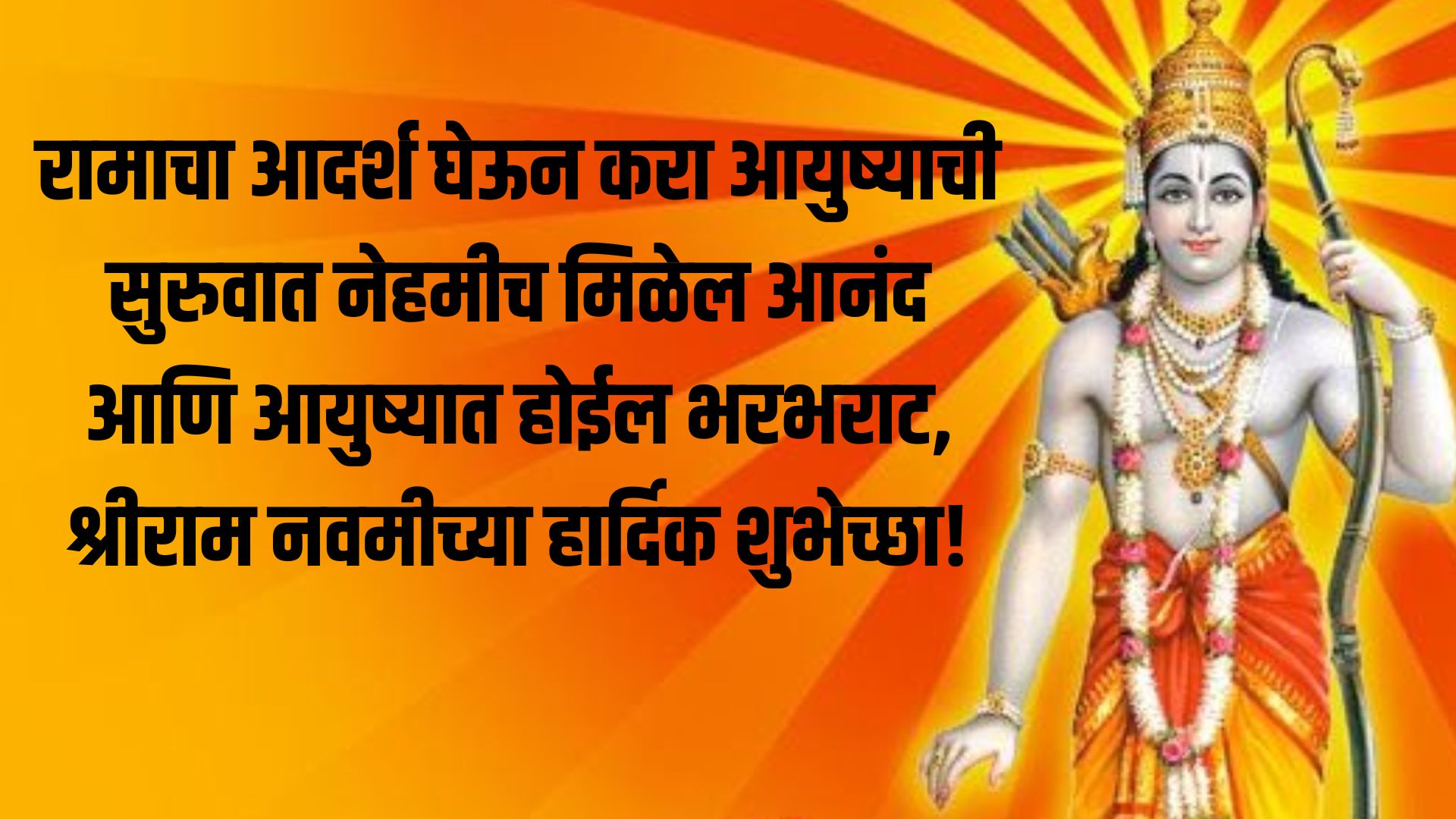 रामाचा आदर्श घेऊन करा आयुष्याची सुरुवात नेहमीच मिळेल आनंद आणि आयुष्यात होईल भरभराट,श्रीराम नवमीच्या हार्दिक शुभेच्छा!
