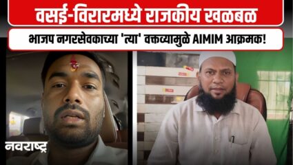 वसई-विरारमध्ये राजकीय खळबळ: भाजप नगरसेवकाच्या ‘त्या’ वक्तव्यामुळे AIMIM आक्रमक!