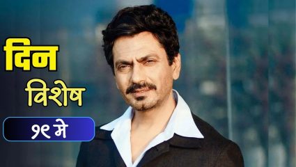 बॉलीवूडचा अष्टपैलू अभिनेता नवाजुद्दीन सिद्दीकीचा वाढदिवस; जाणून घ्या १९ मे चा इतिहास