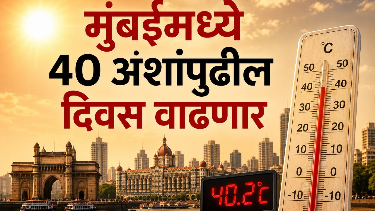 Mumbai News: मुंबईमध्ये ४० अंशांपुढील दिवस वाढणार! २०४० पर्यंत ४० अंश पार करणाऱ्या दिवसांत होणार मोठी वाढ