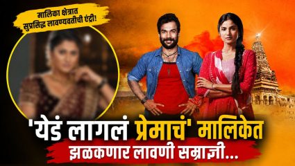 Yed Lagla Premacha : मालिका क्षेत्रात सुप्रसिद्ध लावण्यवतीची एंट्री! ‘येडं लागलं प्रेमाचं’ मालिकेत झळकणार लावणी सम्राज्ञी…