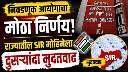 निवडणूक आयोगाचा मोठा निर्णय! राज्यातील SIR मोहिमेला दुसऱ्यांदा मुदतवाढ; तर अंतिम मतदार यादी ‘या’ तारखेला होणार जाहीर