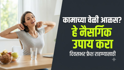 कामाच्या वेळी सतत झोप आणि आळस येतोय? नेहमी फ्रेश राहण्यासाठी हे नैसर्गिक पर्याय वापरून पाहा? जाणून घ्या