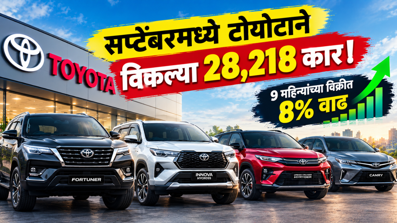 या सप्टेंबरमध्ये टोयोटाने विकल्या 28,218 कार! 9 महिन्यांच्या विक्रीत 8% वाढ