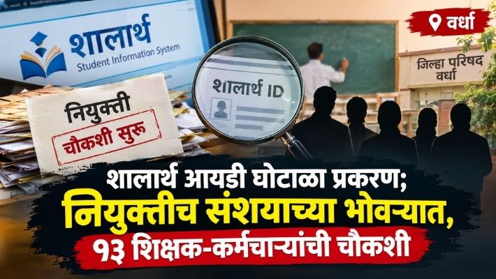 Wardha News : शालार्थ आयडी घोटाळा प्रकरण पुन्हा तापलं; नियुक्तीच संशयाच्या भोवऱ्यात, १३ शिक्षक-कर्मचाऱ्यांची चौकशी